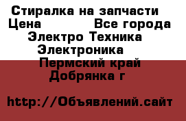 Стиралка на запчасти › Цена ­ 3 000 - Все города Электро-Техника » Электроника   . Пермский край,Добрянка г.